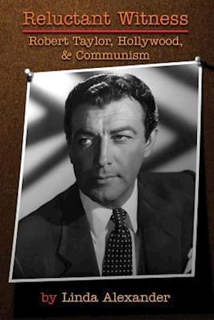 Reluctant Witness: Robert Taylor, Hollywood & Communism