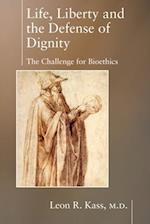 Life Liberty & the Defense of Dignity : The Challenge for Bioethics