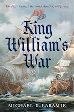 King William's War: The First Contest for North America, 1689-1697