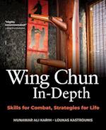 Wing Chun In-Depth : Skills for Combat, Strategies for Life 