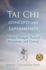 Tai Chi Concepts and Experiments : Hidden Strength, Natural Movement, and Timing 
