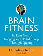 Brain Fitness : The Easy Way of Keeping Your Mind Sharp Through Qigong 
