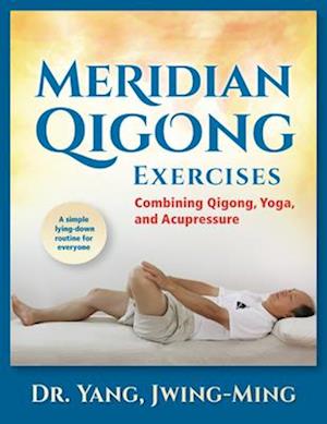 Meridian Qigong Exercises : Combining Qigong, Yoga, & Acupressure