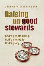 Raising Up Good Stewards: God's People Using God's Money for God's Glory 