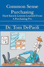 Common Sense Purchasing: Hard Knock Lessons Learned From a Purchasing Pro 