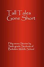 Tall Tales Gone Short: Fifty-seven Stories by Sixth-grade Students of Berkshire Middle School 