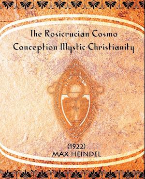 The Rosicrucian Cosmo-Conception Mystic Christianity (1922)