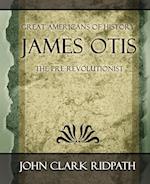 James Otis the Pre-Revolutionist - 1903