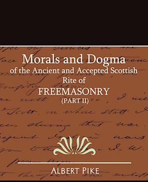 Morals and Dogma of the Ancient and Accepted Scottish Rite of FreeMasonry (Part II)