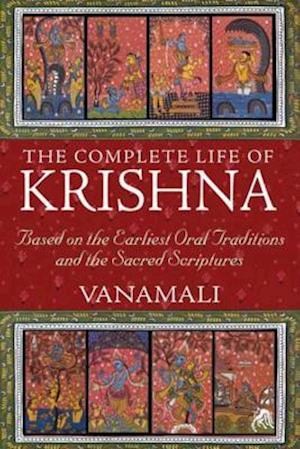 The Complete Life of Krishna : Based on the Earliest Oral Traditions and the Sacred Scriptures