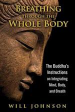 Breathing through the Whole Body : The Buddha's Instructions on Integrating Mind, Body, and Breath