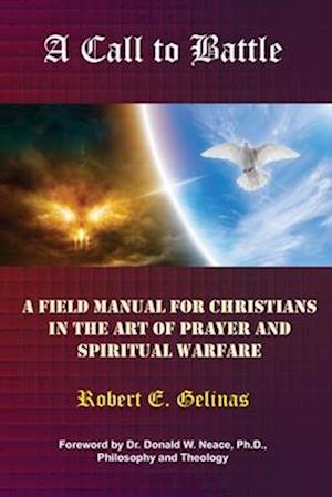 A Call to Battle: A Field Manual for Christians in the Art of Prayer and Spiritual Warfare