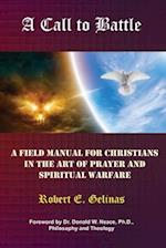 A Call to Battle: A Field Manual for Christians in the Art of Prayer and Spiritual Warfare 