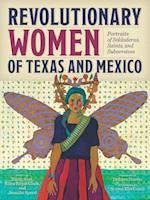 Revolutionary Women of Texas and Mexico : Portraits of Soldaderas, Saints, and Subversives 