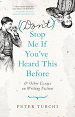 (Don't) Stop Me if You've Heard This Before : and Other Essays on Writing Fiction 
