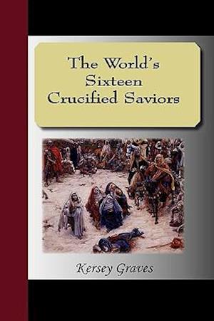 The World's Sixteen Crucified Saviors