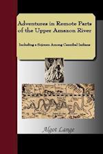 Adventures in Remote Parts of the Upper Amazon River, Including a Sojourn Among Cannibal Indians