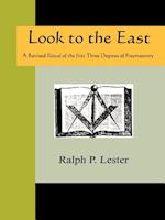 LOOK TO THE EAST - A Revised Ritual of the First Three Degrees of Freemasonry