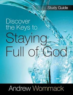 Discover the Keys to Staying Full of God Study Guide