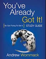 You've Already Got It! Study Guide: So Quit Trying To Get It. 