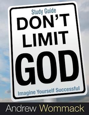 Don't Limit God Study Guide: Imagine Yourself Successful