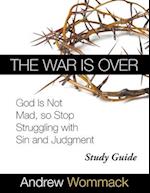 The War Is Over Study Guide: God Is Not Mad, so Stop Struggling with Sin and Judgment 