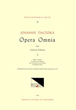 CMM 18 Johannes Tinctoris (Ca. 1453-1511), Opera Omnia, Edited by Fritz Feldmann. Vol. I Missa 3 Vocum [dedicated to Ferdinand, King of Sicily and Ara