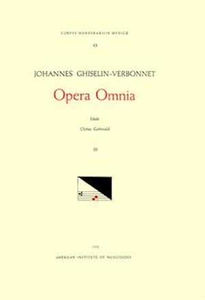 CMM 23 Johannes Ghiselin-Verbonnet (Active Last Part of 15th and Early 16th C.), Opera Omnia, Edited by Clytus Gottwald in 4 Volumes. Vol. III Missae