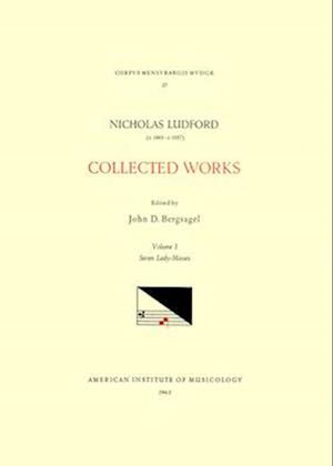 CMM 27 Nicolas Ludford (Ca. 1485-Ca.1557), Collected Works, Edited by John D. Bergsagel in 2 Volumes. Vol. I Seven Lady Masses