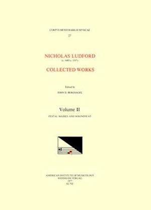 CMM 27 Nicolas Ludford (Ca. 1485-Ca.1557), Collected Works, Edited by John D. Bergsagel in 2 Volumes. Vol. II Festal Masses and Magnificat (Missa Lapi