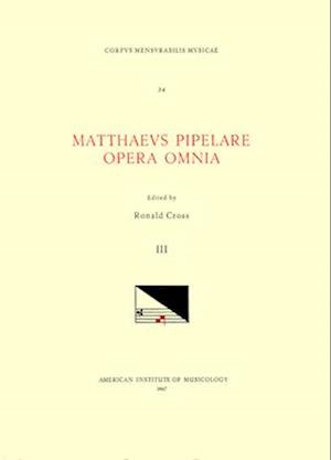 CMM 34 Mathaeus Pipelare (D. Shortly After 1500), Opera Omnia, Edited by Ronald Cross in 3 Volumes. Vol. III Missa Joannes Christi Care - Ecce Puer Me