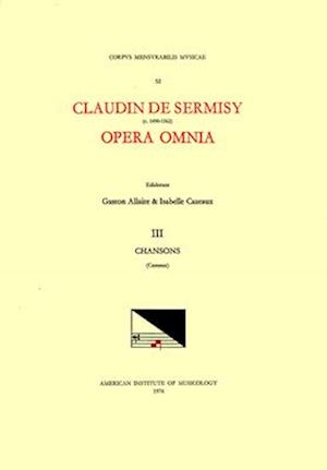 CMM 52 Claudin de Sermisy (Ca. 1490-1562), Opera Omnia, Edited by Gaston Allaire and Isabelle Cazeaux. Vol. III Chansons I