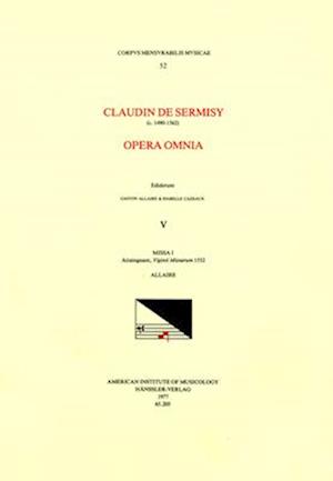 CMM 52 Claudin de Sermisy (Ca. 1490-1562), Opera Omnia, Edited by Gaston Allaire and Isabelle Cazeaux. Vol. V Missa I Attaingnant, Viginti Missarum 15