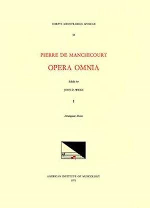 CMM 55 Pierre de Manchicourt (1510-1586), Opera Omnia, Edited by John D. Wicks and Lavern Wagner. Vol. I Attaingnant Motets