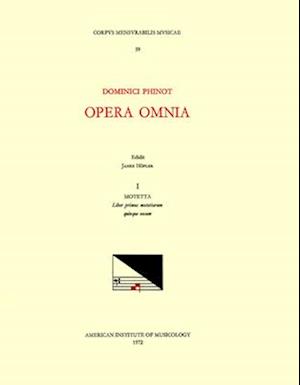 CMM 59 Dominique Phinot (16th C.), Opera Omnia, Edited by Janez Höfler and Roger Jacob. Vol. I Motetta