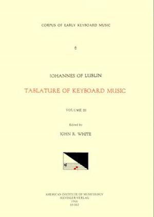 Cekm 6 Johannes of Lublin (16th. C.), Tablature of Keyboard Music (1540), Edited by John Reeves White. Vol. III [intabulations of Motets and Other Sac