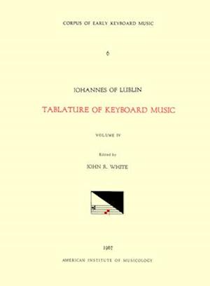 Cekm 6 Johannes of Lublin (16th. C.), Tablature of Keyboard Music (1540), Edited by John Reeves White. Vol. IV [french, German, and Italian Compositio