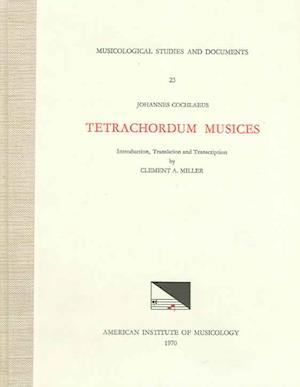 Msd 23 Johannes Cochlaeus (1479-1552), Tetrachordum Musices, Translated and Edited by Clement A. Miller