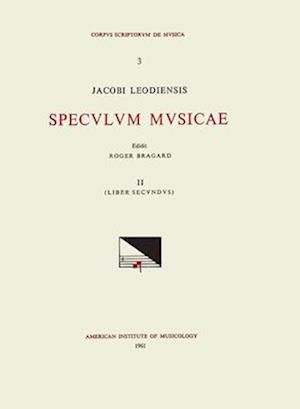 CSM 3 Jacobus Leodiensis (Jacobus of Liège) (1260?-1330?), Speculum Musicae, Edited by Roger Bragard in 7 Volumes. Vol. II Liber Secundus, [pars I]