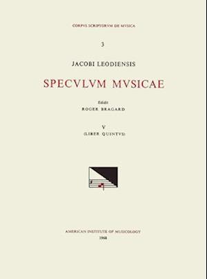 CSM 3 Jacobus Leodiensis (Jacobus of Liège) (1260?-1330?), Speculum Musicae, Edited by Roger Bragard in 7 Volumes. Vol. V Liber Quintus