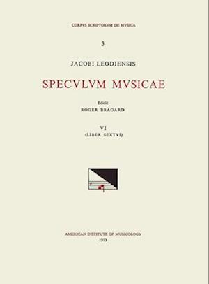 CSM 3 Jacobus Leodiensis (Jacobus of Liège) (1260?-1330?), Speculum Musicae, Edited by Roger Bragard in 7 Volumes. Vol. VI Liber Sextus