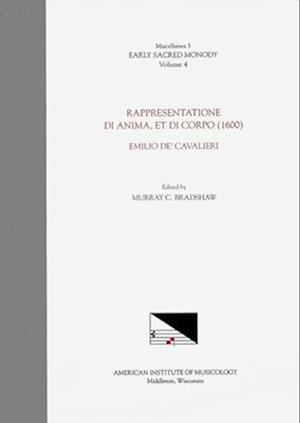 Misc 5 Early Sacred Monody, Edited by Murray C. Bradshaw. Vol. IV Emilio De' Cavalieri, Rappresentatione Di Anima, Et Di Corpo (1600)