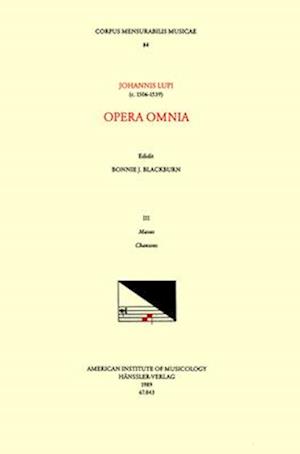 CMM 84 Johannes Lupi, Opera Omnia, Edited by Bonnie Blackburn in 3 Volumes. Vol. III Masses and Chansons