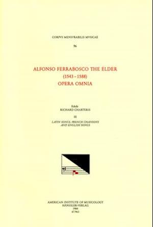 CMM 96 Alfonso Ferrabosco the Elder (1543-1588), Opera Omnia, Edited by Richard Charteris in 9 Volumes. Vol. III Latin Songs, French Chansons, and Eng