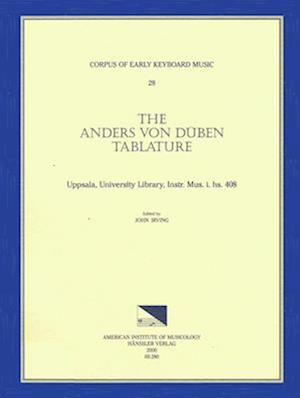 Cekm 28 the Anders Von Düben Tablature, Uppsala, University Library, Instr. Mus. I. Hs. 408, Edited by John Irving.