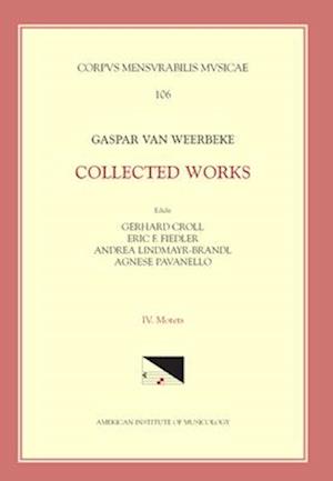 CMM 106 Gaspar Van Weerbeke, Collected Works, Edited by Gerhard Croll, Et Al. Vol. IV Motets (Tenor Motets and Remaining Motets)