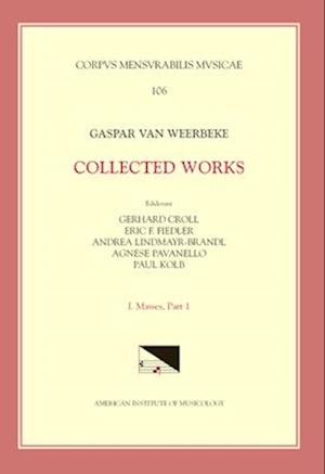 CMM 106 Caspar Van Weerbeke, Collected Works, Edited by Gerhard Croll, Eric F. Fiedler, Andrea Lindmayr-Brandl. Vol. I Masses 1 (4 Complete Masses, 1