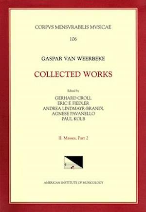 CMM 106 Caspar Van Weerbeke, Collected Works, Edited by Gerhard Croll, Et Al. Vol. II Masses 2 (4 Masses, 2 Credos)