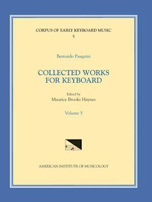 Cekm 5 Bernardo Pasquini (1637-1710), Collected Works for Keyboard, Edited by Maurice Brooks Haynes. Vol. V