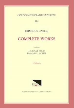 CMM 114 Firminus Caron (2nd Half 15th Century), Collected Works, Edited by Murray Steib and Sean Gallagher, Vol. 1. Masses